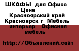 ШКАФЫ  для Офиса › Цена ­ 2 000 - Красноярский край, Красноярск г. Мебель, интерьер » Офисная мебель   